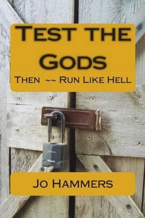 Test the Gods: Then Run Like Hell by Jo Hammers 9780988241282