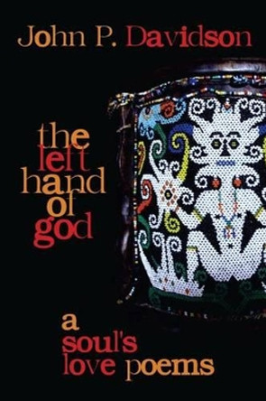 The Left Hand of God: A Soul's Love Poems by John P Davidson 9780988255739