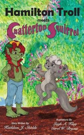 Hamilton Troll Meets Chatterton Squirrel by Kathleen J Shields 9780988274532