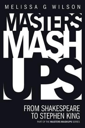 Masters Mashups: From Shakespeare to Stephen King by Melissa G Wilson 9780988347144