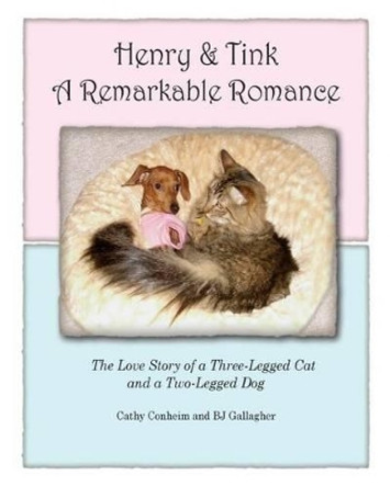 Henry and Tink: A Remarkable Romance: The Love Story of a Three-Legged Cat and a Two-Legged Dog by BJ Gallagher 9780988403529