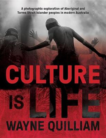 Culture is Life: Aboriginal and Torres Strait Islander People in Modern Australia by Wayne Quilliam