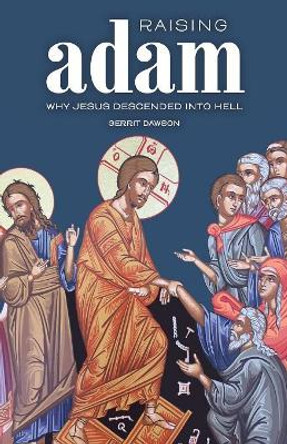 Raising Adam: Why Jesus Descended Into Hell by Gerrit Dawson 9780988491656