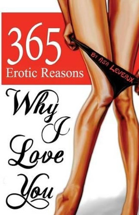 365 Erotic Reasons Why I Love You by Asa Leveaux 9780988500242