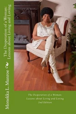 The Desperation of a Woman: Lessons about Living and Loving (2nd Edition) by Monekka L Munroe 9780989005005