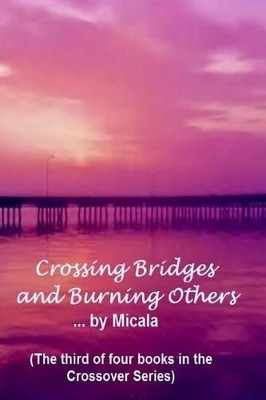 Crossing Bridges and Burning Others: A Woman's Journey Thru The Labyrinth of Life by Millie V Grindstaff 9780989107259