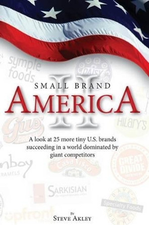 Small Brand America II: A look at 25 more tiny U.S. brands succeeding in a world dominated by giant competitors by Mark Hansen 9780989151788
