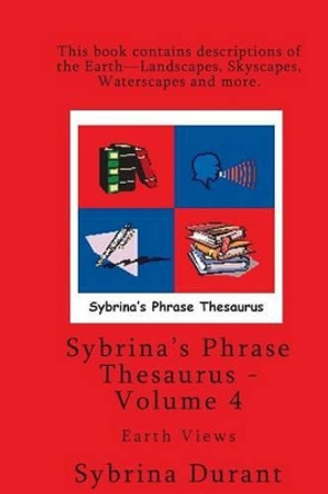 Volume 4 - Sybrina's Phrase Thesaurus - Earth Views by Sybrina Durant 9780989157216