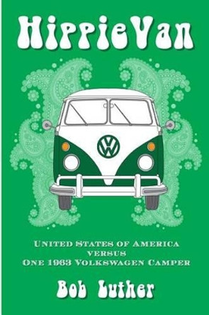 Hippie Van: United States of America versus One 1963 Volkswagen Camper by Larry Rodman 9780989167758