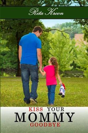 Kiss Your Mommy Goodbye by Rita Kroon 9780989198561