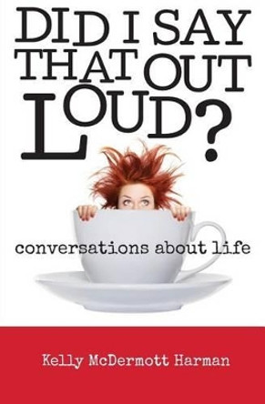 Did I Say That Out Loud? by Kelly Harman 9780989240505