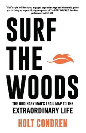 Surf the Woods: The Ordinary Man's Trail Map to the Extraordinary Life by Tim Grissom 9780989261821