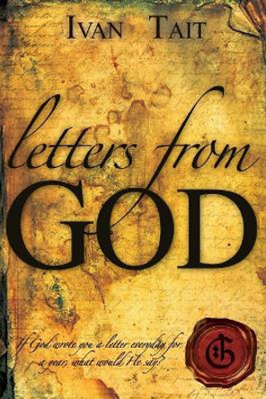 Letters From God: If God wrote you a letter everyday for a year, what would He say? by Ivan Tait 9780989306058