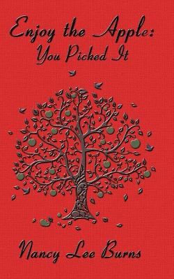 enjoy the apple; you picked it by Nancy Lee Burns 9780988696419