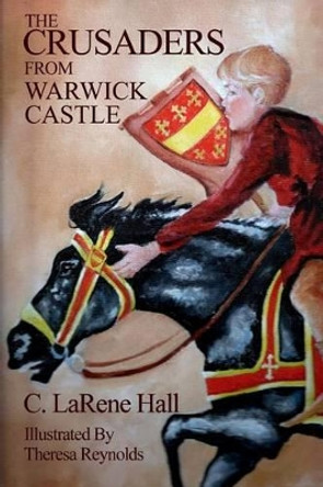 The Crusaders From Warwick Castle by Theresa Reynolds 9780988810716