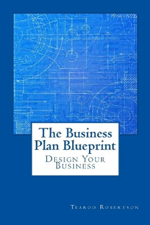 The Business Plan Blueprint by Tearod L Robertson 9780988814431