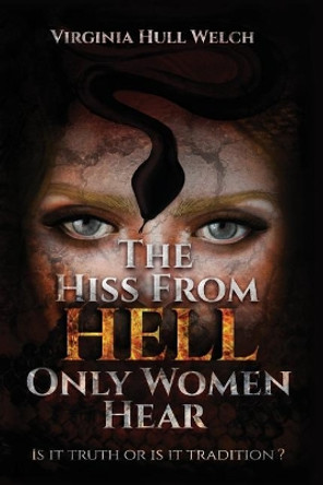 The Hiss from Hell Only Women Hear: Is It Truth or Is It Tradition? by Virginia Hull Welch 9780988873964