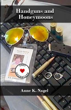 Handguns and Honeymoons by Anne K Nagel 9780988967618