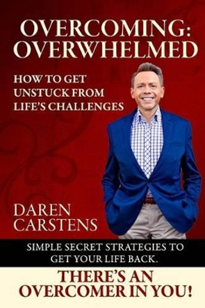 Overcoming: Overwhelmed: How to Get Unstuck from Life's Challenges by Daren Carstens 9780989371612