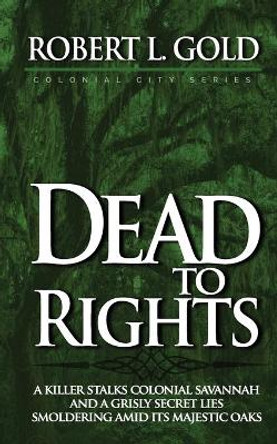Dead to Rights by Robert L Gold 9780989373272
