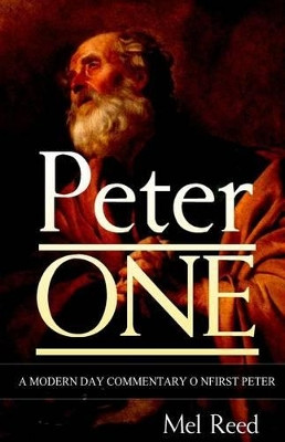 Peter ONE: A Modern Day Commentary on First Peter by Mel Reed 9780989434102