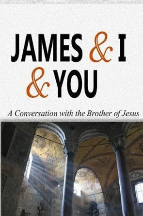 James & I & You: a conversation with the brother of Jesus by Mel G Reed 9780989434157