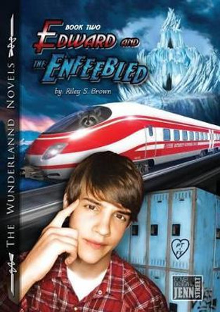 Edward and the Enfeebled: Book Two of the Wunderlannd Novels by Riley S Brown 9780989316613