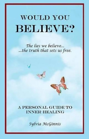 Would You Believe?: The Lies We Believe... the Truth That Sets Us Free by Sylvia McGinnis 9780989316927