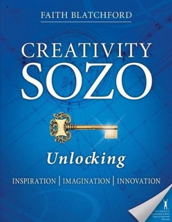 Creativity Sozo: Unlocking Inspiration, Imagination, Innovation by Faith D Blatchford 9780989647717