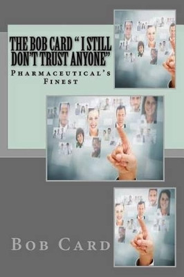 The Bob Card " I still don't trust anyone": Pharmaceutical's Finest by Bob Card 9780989746205