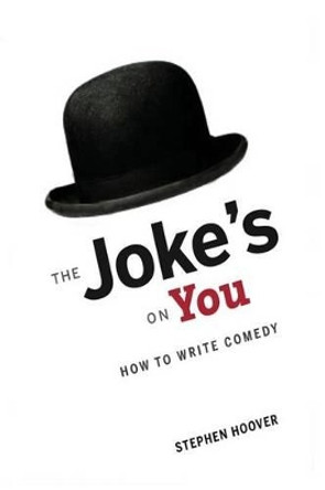 The Joke's On You: How to Write Comedy by Stephen Hoover 9780989746502