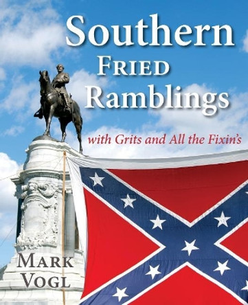 Southern Fried Ramblings with Grits and All the Fixins by Mark Vogl 9780989839921