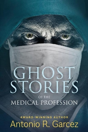 Ghost Stories of the Medical Profession by Antonio R Garcez 9780989898546