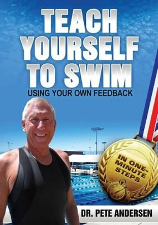 Teach Yourself To Swim Using Your Own Feedback: In One Minute Steps by Pete Andersen 9780989946803