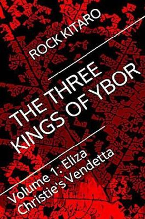 The Three Kings of Ybor - Vol. 1: Eliza Christie's Vendetta by Rock Kitaro 9780990566403