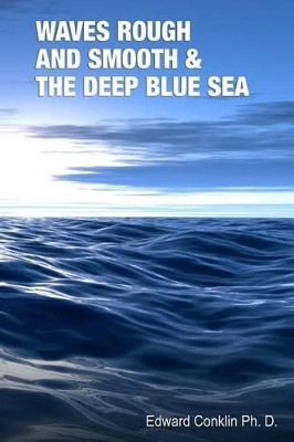 Waves Rough and Smooth & the Deep Blue Sea by Edward Conklin 9780990645719