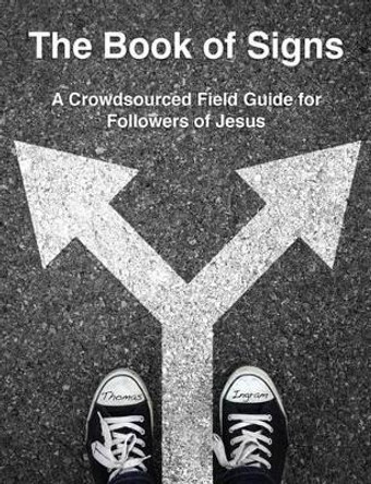 The Book of Signs: A Crowdsourced Field Guide for Followers of Jesus by Thomas E Ingram 9780990848622