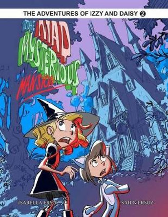 The Mad Mysterious Mansion: Izzy And Daisy by Sahin Ersoz 9780991202348