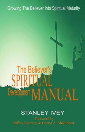 The Believer's Spiritual Development Manual: Growing the Believer Into Spiritual Maturity by Jeffrey Kearney 9780989827676