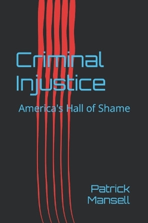 Criminal Injustice: America's Hall of Shame by Patrick Mansell 9780989873826