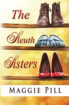 The Sleuth Sisters: A Sleuth Sisters Mystery by Maggie Pill 9780990380429