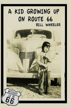 A Kid Growing Up On Route 66 by Bill Wheeler 9780990496823