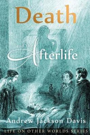 Death and the Afterlife by Andrew Jackson Davis 9780990581321