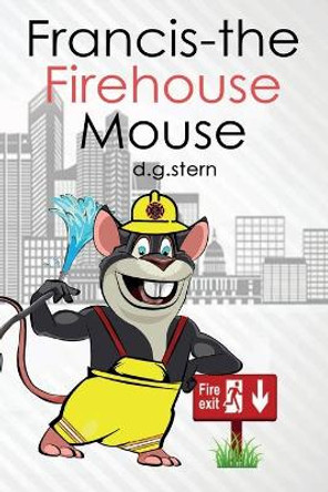 Francis-The Firehouse Mouse by D G Stern 9780990610397