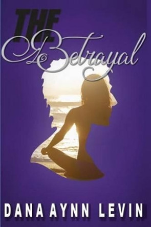 The Betrayal: Hollywood Princess Series Book 2 by Dana Aynn Levin 9780990737032