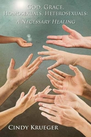 God, Grace, Homosexuals, Heterosexuals: A Necessary Healing by Shawn McAdams 9780990793311