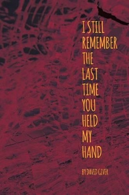 I Still Remember the Last Time You Held My Hand by David Giver 9780990795872