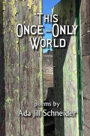 This Once-Only World by Ada Jill Schneider 9780990816119