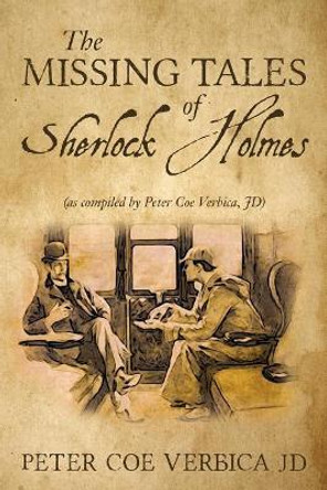 The Missing Tales of Sherlock Holmes: (as compiled by Peter Coe Verbica, JD) by Peter Coe Verbica Jd 9780991153534