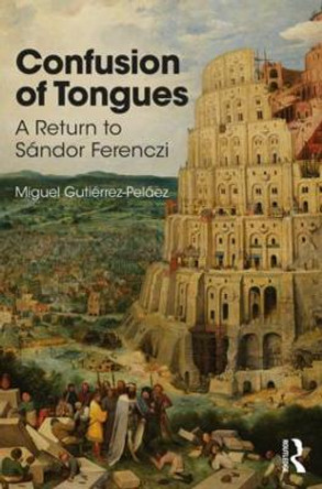 Confusion of Tongues: A Return to Sandor Ferenczi by Miguel Gutierrez-Pelaez